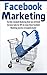 Facebook Marketing: The Only Facebook Marketing Book You Will Need! Increase Sales by 30% by Using These Facebook Marketing Secrets! A Complete Guide! ... Social Media Marketing, Facebook Guide)
