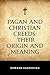 Pagan and Christian Creeds: Their Origin and Meaning