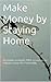 Make Money by Staying Home: Readily available FREE resources to enhance your life Financially.