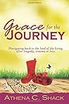 Grace For The Journey: Navigating back to the land of the living after tragedy, trauma or loss