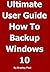 Ultimate User Guide Learning How To Backup & Recover Your Windows 10 or Windows 7 64 Bit Computer In One Hour: Backing-up and Recovering A Guide For Users ... Your Windows Computer In One Hour Book 1)