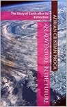 An Adventure in the Future: The Story of Earth after its Extinction An Adventure in the Future: The Story of Earth after its Extinction