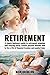RETIREMENT: A Simple Beginners Guide To Retirement Planning And Retiring Early, Create Passive Income Now To Live A Life Of Financial Freedom And Comfort ... Tips, Goal Setting, Passive Income)