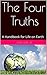 The Four Truths: A Handbook for Life on Earth