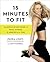 15 Minutes to Fit: The Simple 30-Day Guide to Total Fitness, 15 Minutes At A Time