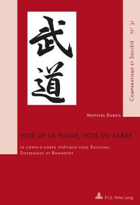 Voie de la plume, voie du sabre: Le corps-à-corps poétique chez Bauchau, Dotremont et Bonnefoy (Comparatisme et Société / Comparatism and Society) (French Edition)