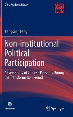 Non-institutional Political Participation: A Case Study of Chinese Peasants During the Transformation Period (China Academic Library)