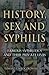 History, Sex and Syphilis: Famous Syphilitics and Their Private Lives