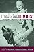 Mediated Moms: Contemporary Challenges to the Motherhood Myth