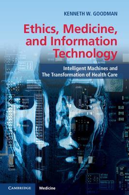 Ethics, Medicine, and Information Technology: Intelligent Machines and the Transformation of Health Care (Paperback)
