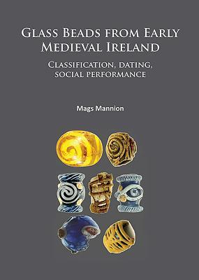 Glass Beads from Early Medieval Ireland: Classification, dating, social performance