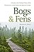 Bogs & Fens: A Guide to the Peatland Plants of the Northeastern United States and Adjacent Canada