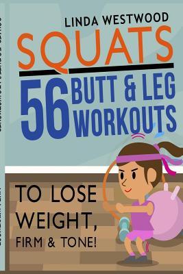 Squats: 56 Butt & Leg Workouts To Lose Weight, Firm & Tone! (Paperback)