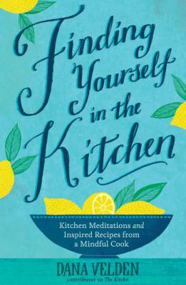Finding Yourself in the Kitchen: Kitchen Meditations and Inspired Recipes from a Mindful Cook (Thorndike Large Print Lifestyles)