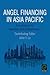 Angel Financing in Asia Pacific by John Y. Lo