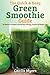 The Quick & Easy Green Smoothie Guide by Caitlin Myers