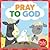 Pray to God: A Book about Prayer (Frolic First Faith)