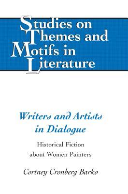 Writers and Artists in Dialogue: Historical Fiction about Women Painters (Studies on Themes and Motifs in Literature)