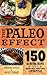 The Paleo Effect: 150 All-Natural Recipes for a Grain-Free, Dairy-Free Lifestyle