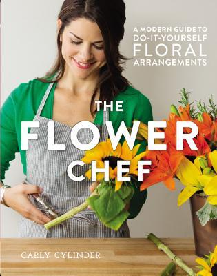 The Flower Chef: A Modern Guide to Do-It-Yourself Floral Arrangements (Hardcover)