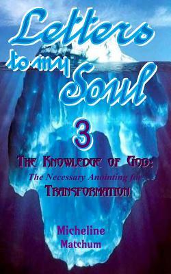 The Knowledge of God: The Necessary Anointing for Transformation (Letters to My Soul)