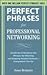 Perfect Phrases for Professional Networking: Hundreds of Ready-to-Use Phrases for Meeting and Keeping Helpful Contacts - Everywhere You Go