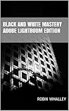 Black and White Mastery: Adobe Lightroom Edition