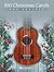 100 Christmas Carols for Ukulele