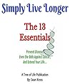 Simply Live Longer - The 13 Essentials You Wish You Knew: Prevent Disease, Even the Odds Against Cancer and Extend Your Life Simply Live Longer - The 13 Essentials You Wish You Knew: Prevent Disease, Even the Odds Against Cancer and Extend Your Life