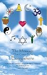 The Message That Comes From Everywhere: Exploring the Common Core of the World's Religions and Modern Science The Message That Comes From Everywhere: Exploring the Common Core of the World's Religions and Modern Science