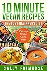 10 MINUTE VEGAN RECIPES: The Busy Beginners' Diet ( Healthy Weight Loss)