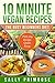 10 MINUTE VEGAN RECIPES: The Busy Beginners' Diet ( Healthy Weight Loss) (10 Minute Chef Series Book 1)