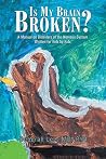 Is My Brain Broken?: A Manual on Disorders of the Nervous System Written for Kids by Kids Is My Brain Broken?: A Manual on Disorders of the Nervous System Written for Kids by Kids