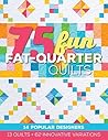 75 Fun Fat-Quarter Quilts: 13 Quilts + 62 Innovative Variations