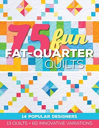 75 Fun Fat-Quarter Quilts: 13 Quilts + 62 Innovative Variations (Kindle Edition)