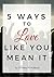 Five Ways To Love Like You Mean It