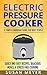 Electric Pressure Cooker: A Simple Cookbook Guide For Busy People - Quick And Easy Recipes, Delicious Meals, & Stress Free Cooking