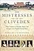The Mistresses of Cliveden: Three Centuries of Scandal, Power, and Intrigue in an English Stately Home
