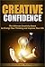 Creative Confidence: The Ultimate Creativity Boost to Change Your Thinking and Improve Your Life (Creative Confidence, Creativity Boost, Change Your Thinking, How To Have Confidence)