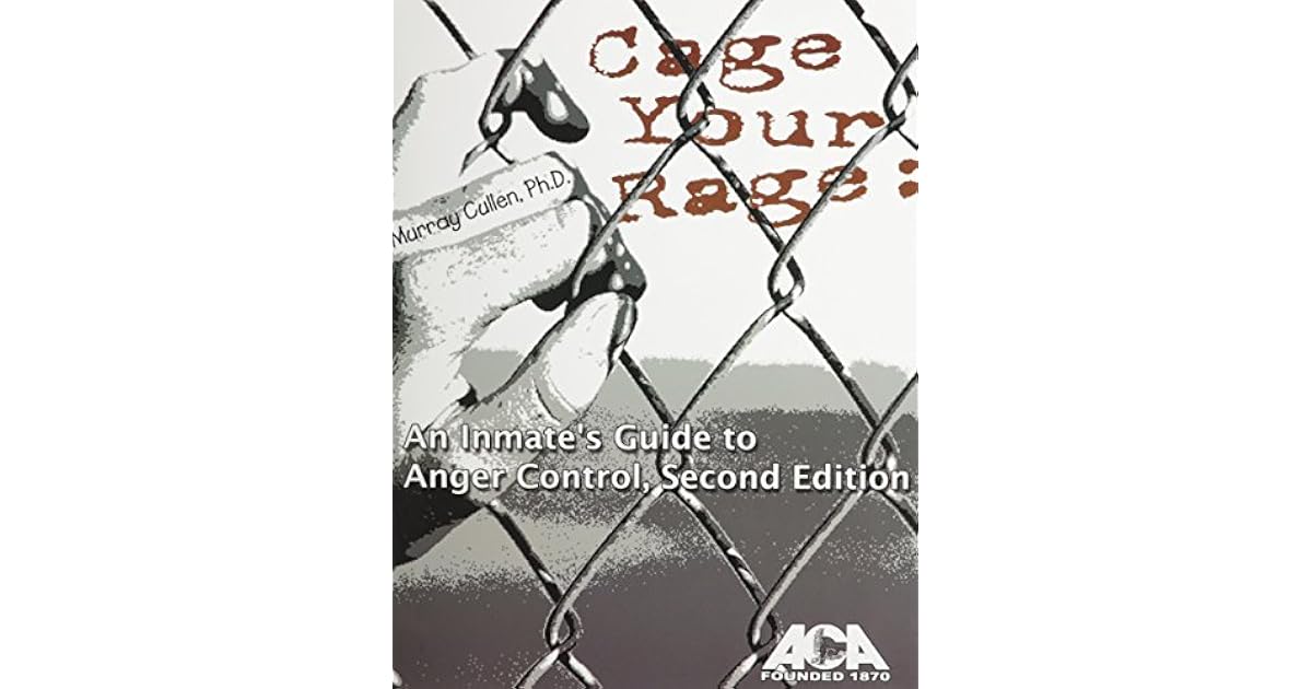 Cage Your Rage: An Inmate's Guide to Anger Control by Murray Cullen