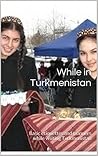 While in Turkmenistan