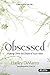 Obsessed: Making Christ the Desire of Your Heart