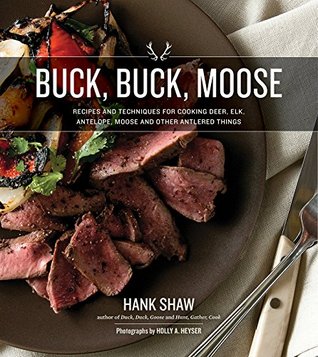 Buck Buck Moose: Recipes and Techniques for Cooking Deer, Elk, Moose, Antelope and Other Antlered Things (Paperback)