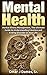 MENTAL HEALTH: Mental Illness Management, The Ultimate Guide To Understanding Emotions and Ending Disorder In Your Life