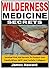 Wilderness Medicine Secrets: Survival First Aid Secrets To Protect Your Family When SHTF And Society Collapses