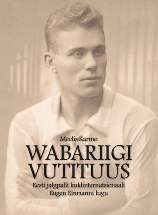 Wabariigi vutituus : Eesti jalgpalli kuldinternatsionaali Eugen Einmanni lugu