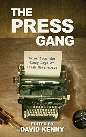 The Press Gang: Tales from the Glory Days of Irish Newspapers (Kindle Edition)