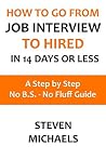 How To Go From Job Interview To Hired in 14 Days Or Less: A Step by Step - No B.S. - No Fluff Guide How To Go From Job Interview To Hired in 14 Days Or Less: A Step by Step - No B.S. - No Fluff Guide