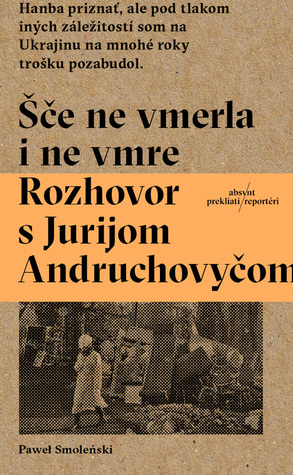 Šče ne vmerla i ne vmre: Rozhovor s Jurijom Andruchovyčom (Paperback)