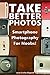 Take Better Photos: Smartphone Photography for Noobs!